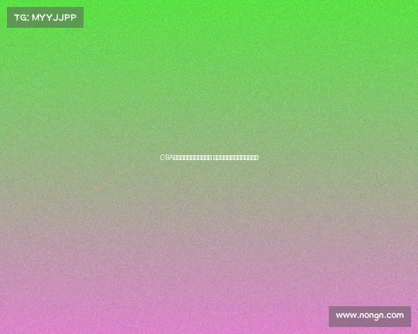 CBA转会窗开启各队动作频繁 聚焦球员流动与市场变动分析